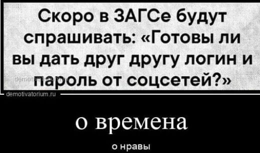 Скоро в ЗАГСе будут спрашивать Готовы ли вы дать друг другу логин и пароль от соцсетей о времена о нравы