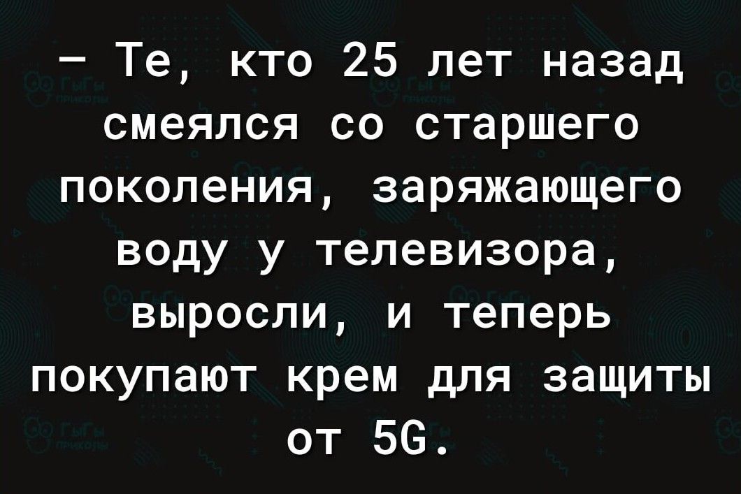 Те кто 25 лет назад смеялся со старшего поколения заряжающего воду у телевизора выросли и теперь покупают крем для защиты от 56