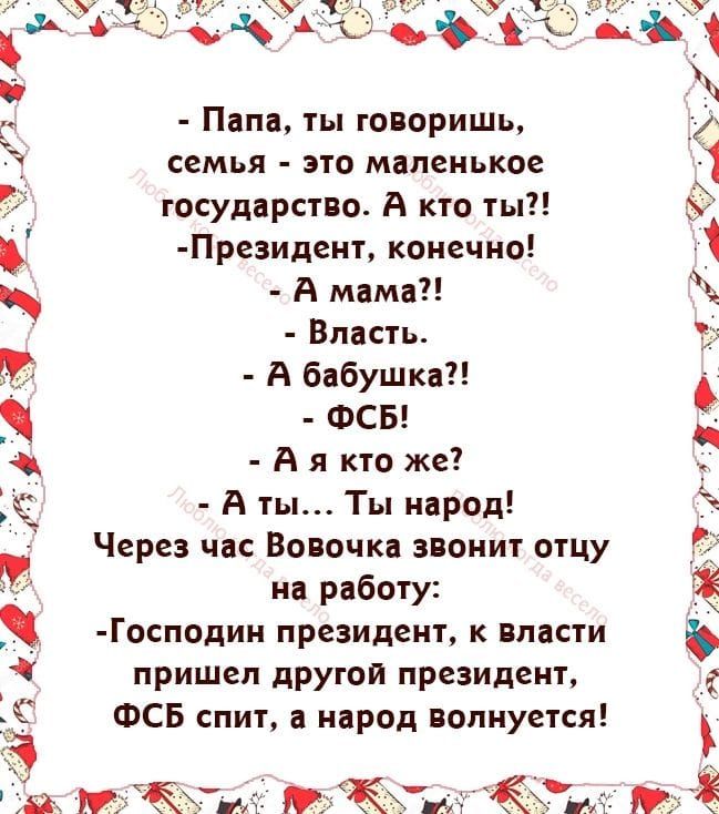 Папа ты говоришь семья это маленькое государство А кто ты Президент конечно А мама Власть А бабушка ФСБ Аякто же Аты Ты народ Через час Вовочка звонит отцу на работу Господин президент к власти пришел другой президент ФСБ спит а народ волнуется