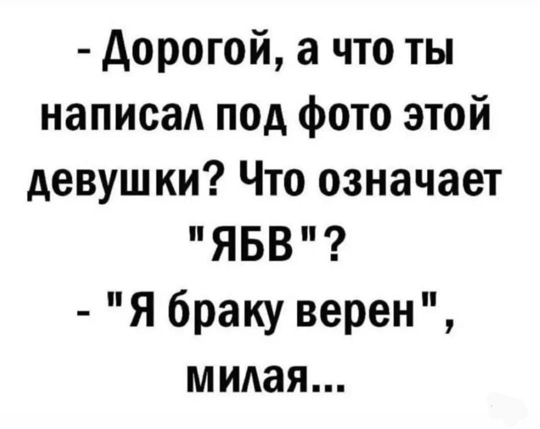 Дорогой а что ты написал под фото этой девушки Что означает ЯБВ Я браку верен милая