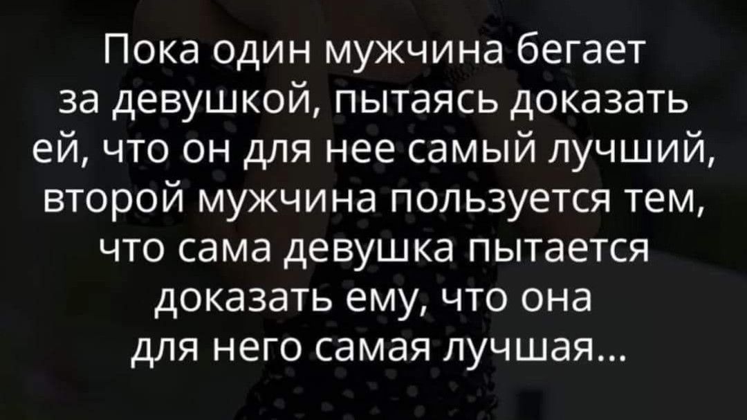 Пока один мужчина бегает за девушкой пытаясь доказать ей что он для нее самый лучший второй мужчина пользуется тем что сама девушка пытается доказать ему что она для него самая лучшая