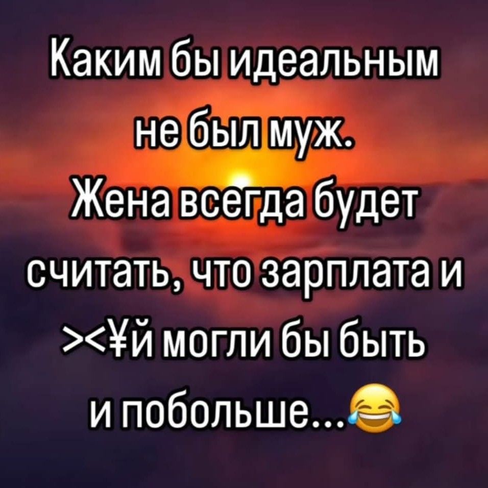 Каким быидеальным небылмуже Женавсегда будет считатьчтозарплата и й могли бы быть и побольше