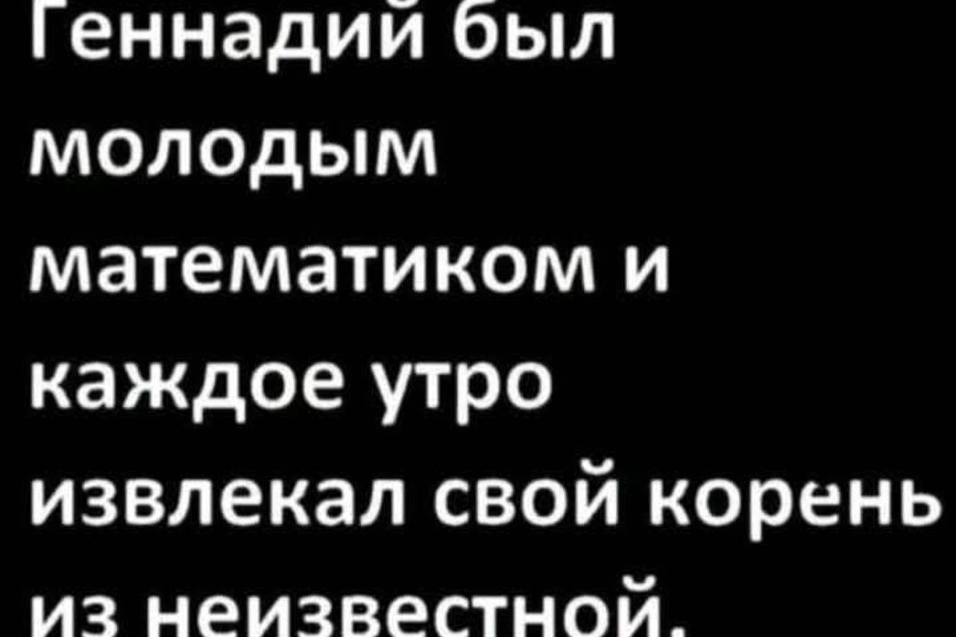 Геннадии был молодым математиком и каждое утро извлекал свой корень из неизвестной_