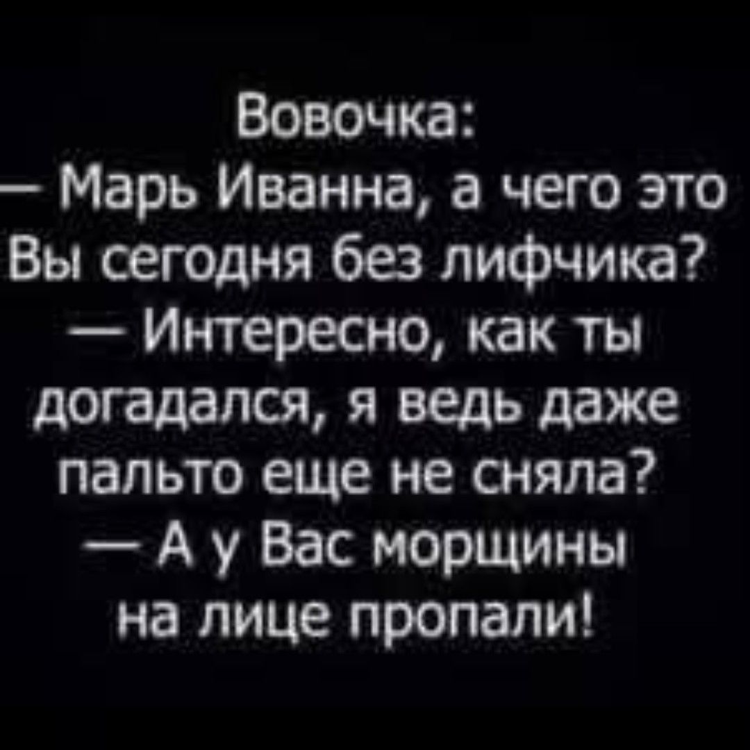 Вовочка Марь Иванна а чего это Вы сегодня без лифчика Интересно как ты догадался я ведь даже пальто еще не сняла А у Вас морщины на лице пропали