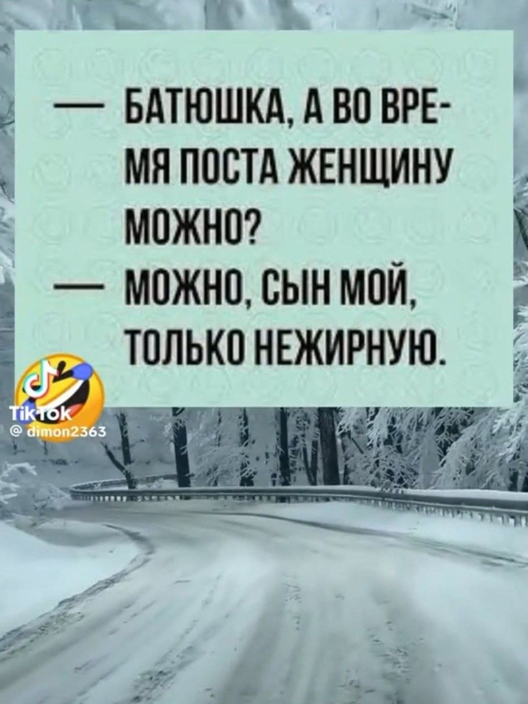 — Батьушка, а во время поста женщину можно? — Можно, сын мой, только нежирную.