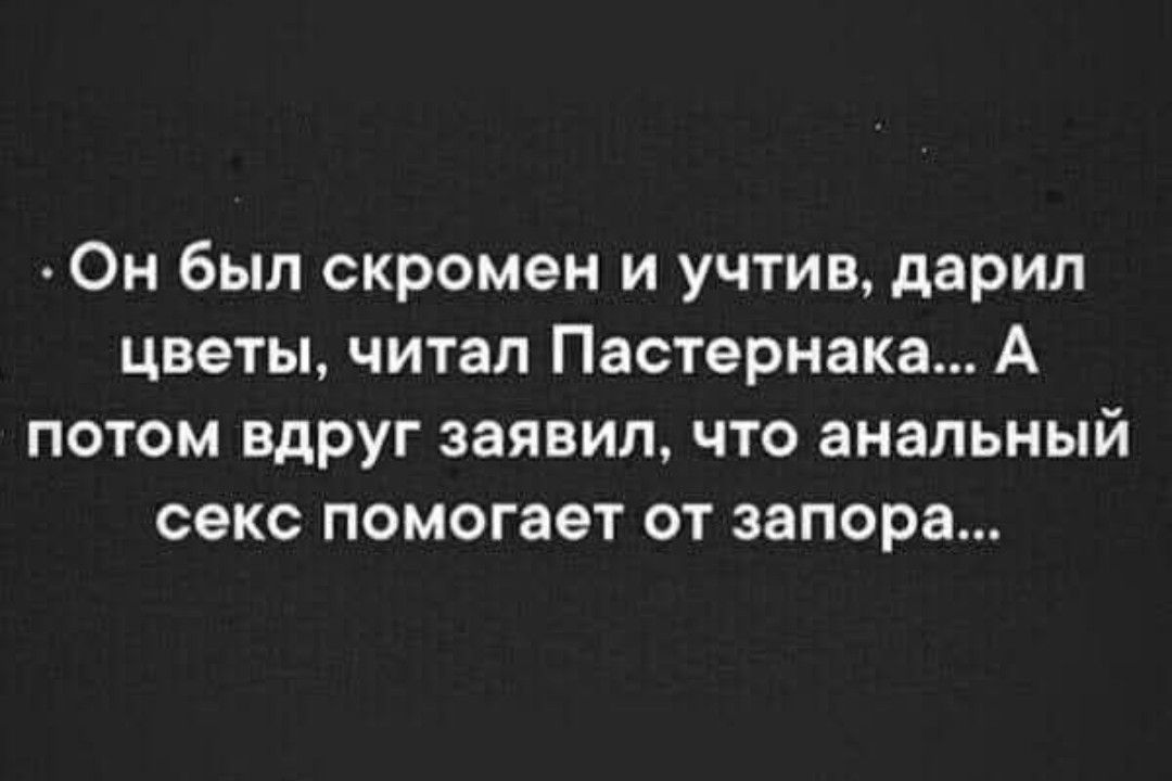 Он был скромен и учтив, дарил цветы, читал Пастернака... А потом вдруг заявил, что анальный секс помогает от запора...