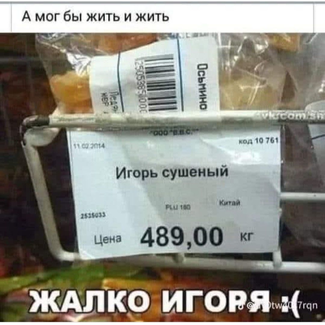 А мог бы жить и жить
Игорь сушеный
Цена 489,00 кг
ЖАЛКО ИГОРЯ :(