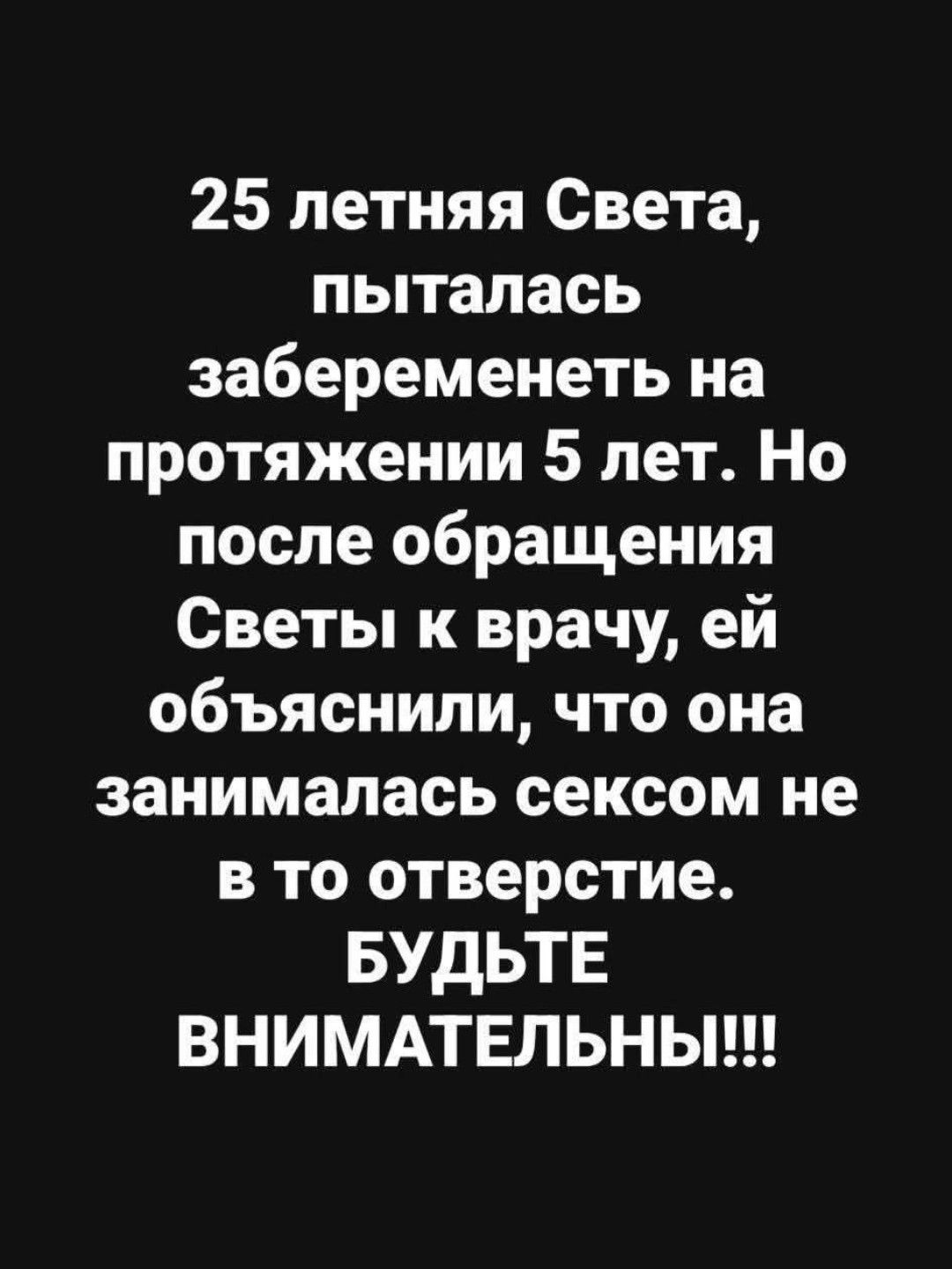 25 летняя Света, пыталась забеременеть на протяжении 5 лет. Но после обращения Светы к врачу, ей объяснили, что она занималась сексом не в то отверстие. БУДЬТЕ ВНИМАТЕЛЬНЫ!!!