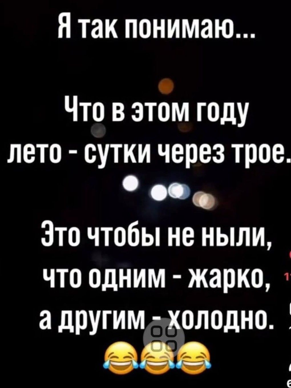 Я так понимаю...
Что в этом году
лето - сутки через трое.
Это чтобы не нылаи,
что одним - жарко,
а другим - холодно.