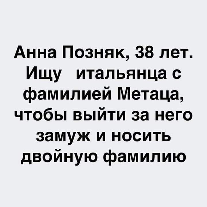 Анна Позняк 38 лет Ищу итальянца с фамилией Метаца чтобы выйти за него замуж и носить двойную фамилию