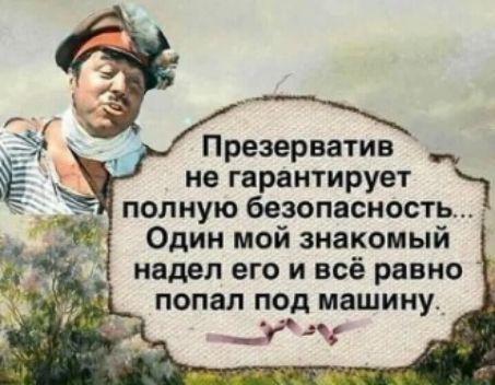 Презерватив не гарантирует н полную безопасность Один мой знакомый надел его и всё равно попал под машину _г