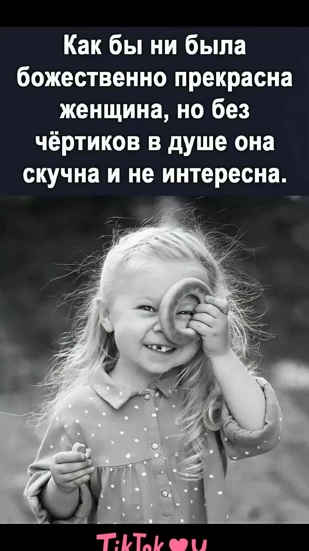 Как бы ни была божественно прекрасна женщина, но без чёртиков в душе она скучна и не интересна.
