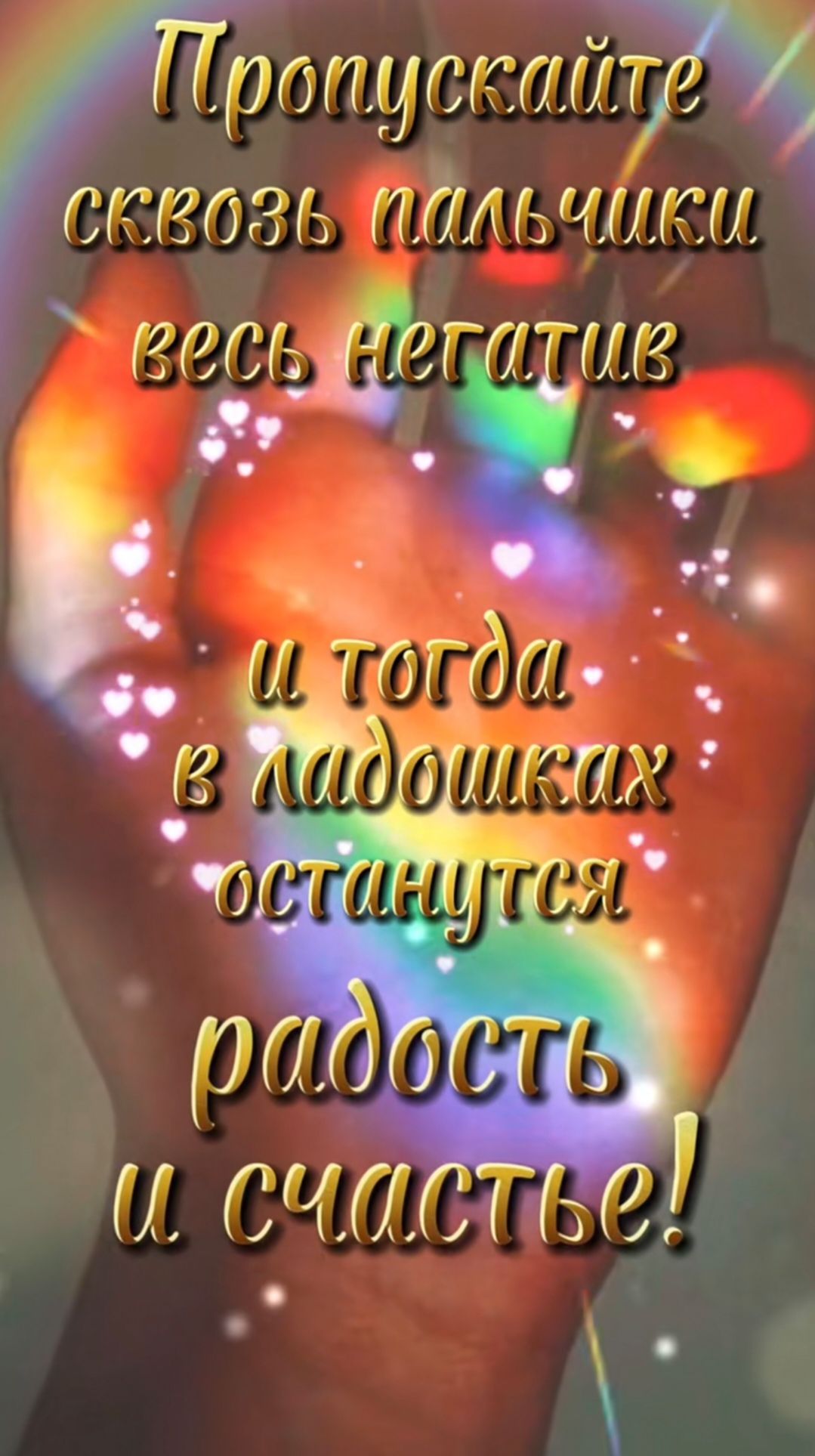Пропускайте сквозь пальчики весь негатив и тогда в ладошках останутся радость и счастье!