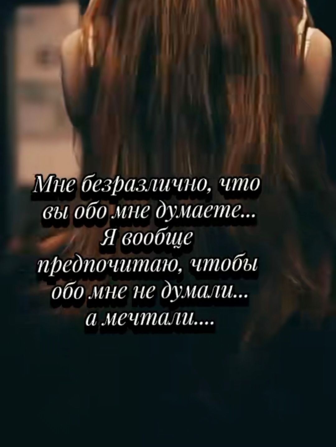 Мне безразлично, что вы обо мне думаете... Я вообще предпочитаю, чтобы обо мне не думали... а мечтали...