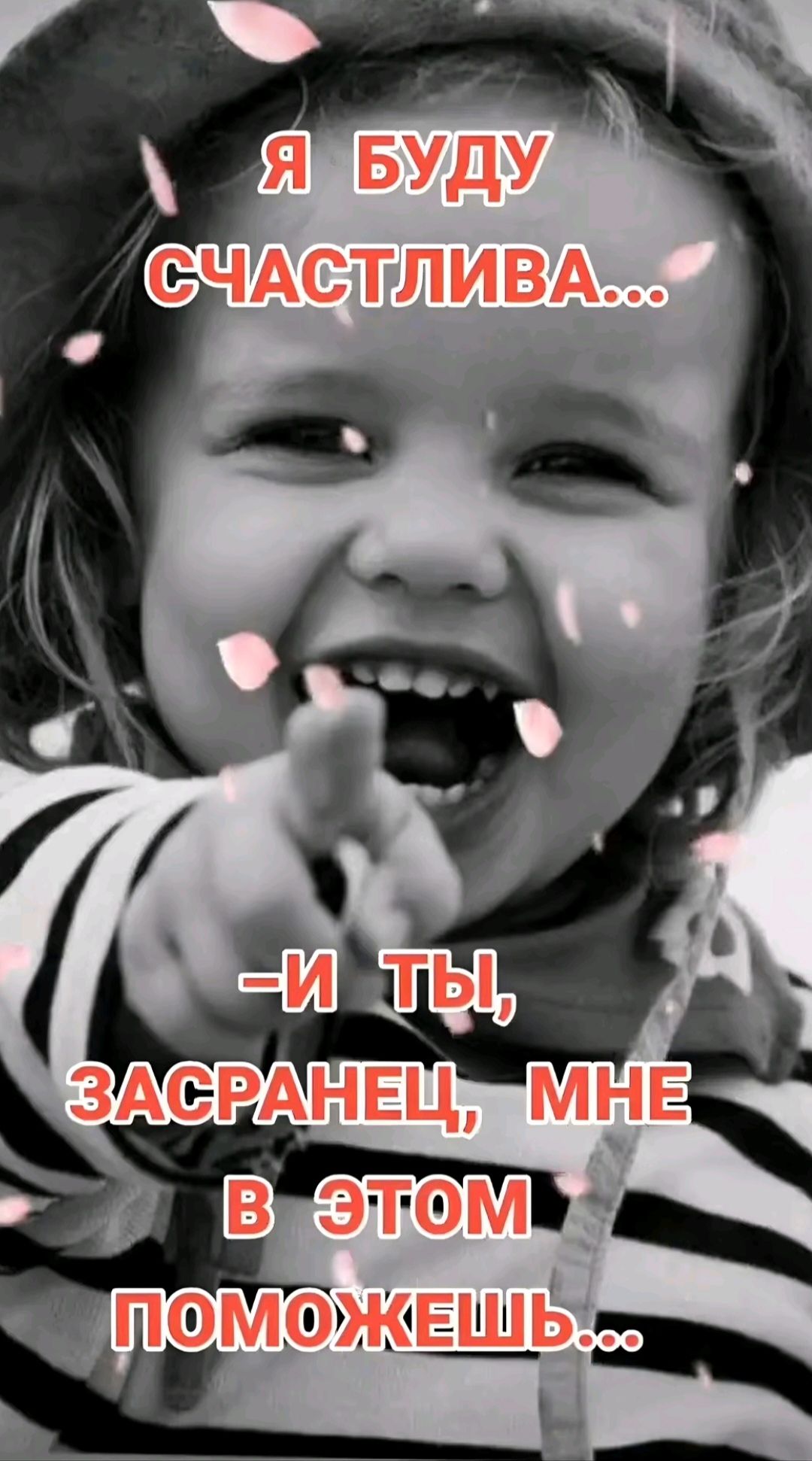 Я БУДУ СЧАСТЛИВА... -И ТЫ, ЗАСРАНЕЦ, МНЕ В ЭТОМ ПОМОЖЕШЬ...