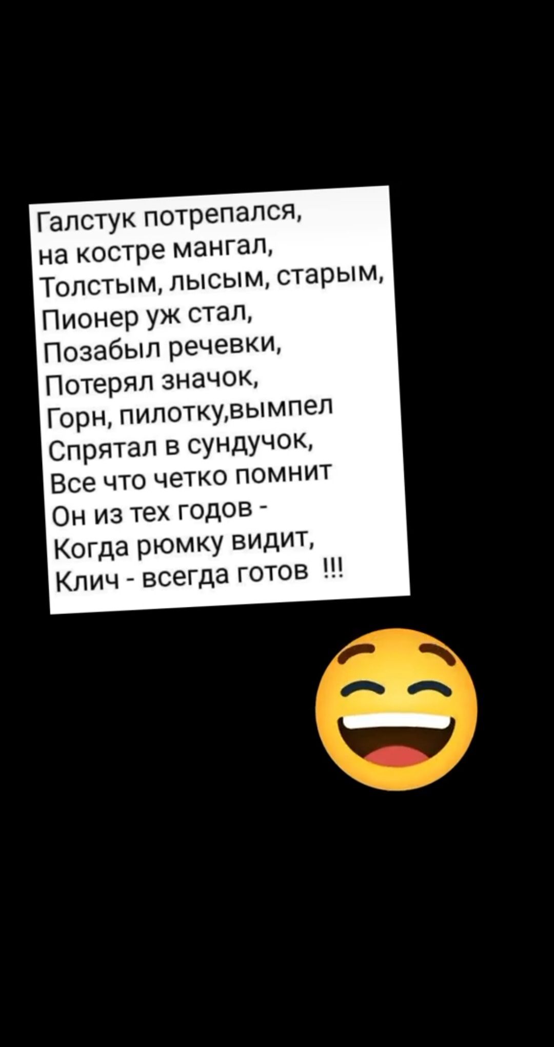 Галстук потерпался, на костре мангал,
Толстым, лысым, старым,
Пионер уж стал,
Позабыл речевки,
Потерял значок,
Горн, пилотку,вымпел
Спятал в сундук,
Все что четко помнит
Он из тех годов -
Когда рюмку видит,
Ключ - всегда готов !!!