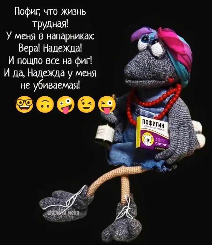 Пофиг, что жизнь трудная! У меня в напарниках: Вера! Надежда! И пошло все на фиг! И да, Надежда у меня не убиваемая!