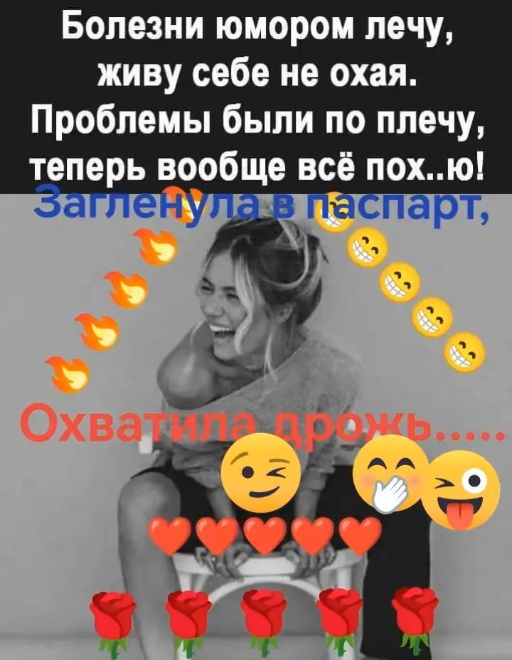 Болезни юмором лечу, живу себе не охая. Проблемы были по плечу, теперь вообще всё пох..ю! Заглянула в паспорт, охватила дрожь.....