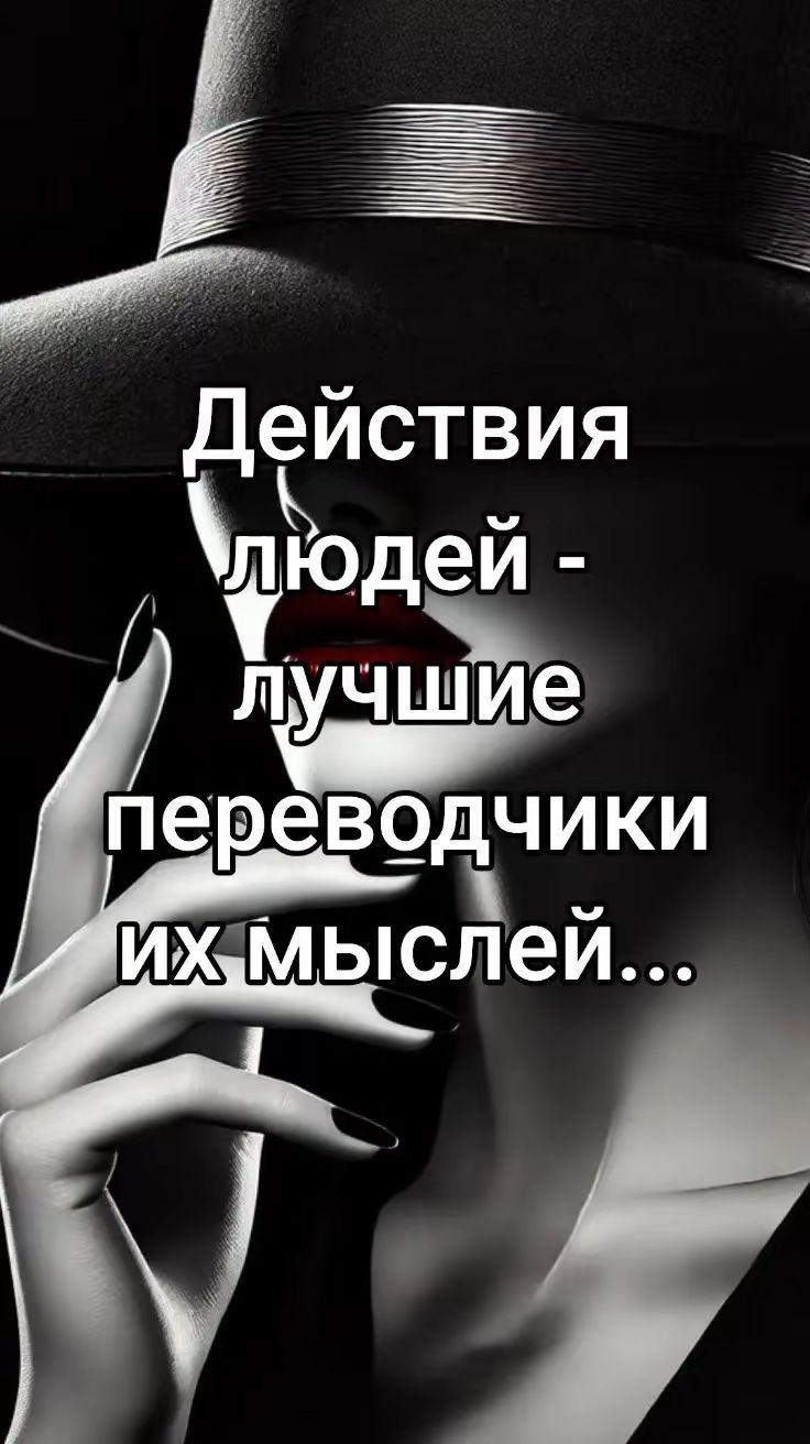 Действия людей - лучшие переводчики их мыслей...