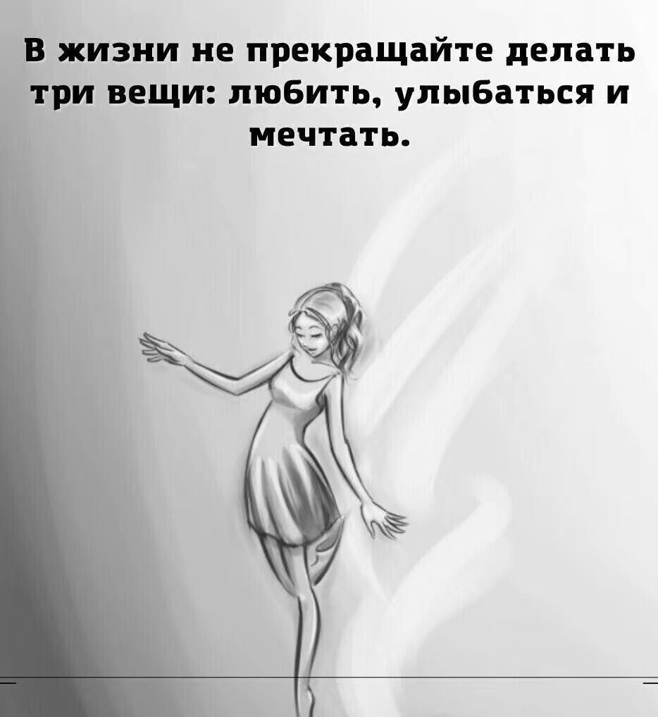 В жизни не прекращайте делать три вещи: любить, улыбаться и мечтать.