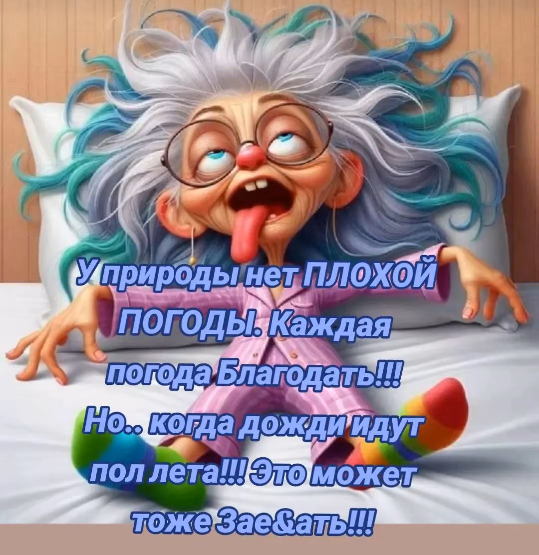 У природы нет ПЛОХОЙ ПОГОДЫ. Каждая погода Благодать!!! Но.. когда дожди идут пол летa!!! Это может тоже Заэ&ать!!!