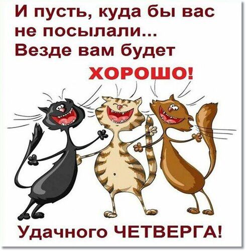 И пусть, куда бы вас не посылали... Везде вам будет ХОРОШО!
Удачного ЧЕТВЕРГА!