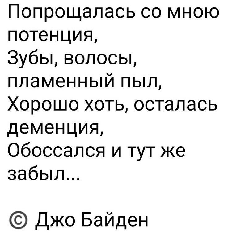 Попрощалась со мною потенция Зубы волосы пламенный пыл Хорошо хоть осталась деменция Обоссался и тут же забыл Джо Байден