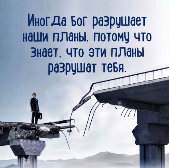 Иногда Бог раэрцшает наши ПЛдНЫ ПОТОМЧ ЧТО знает что эти планы раэрчшат тевя