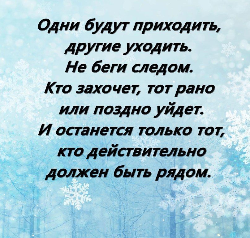 Одни будут приходить другие уходить Не беги следом Кто захочет тот рано или поздно уйдет И останется только тот кто действительно должен быть рядом і