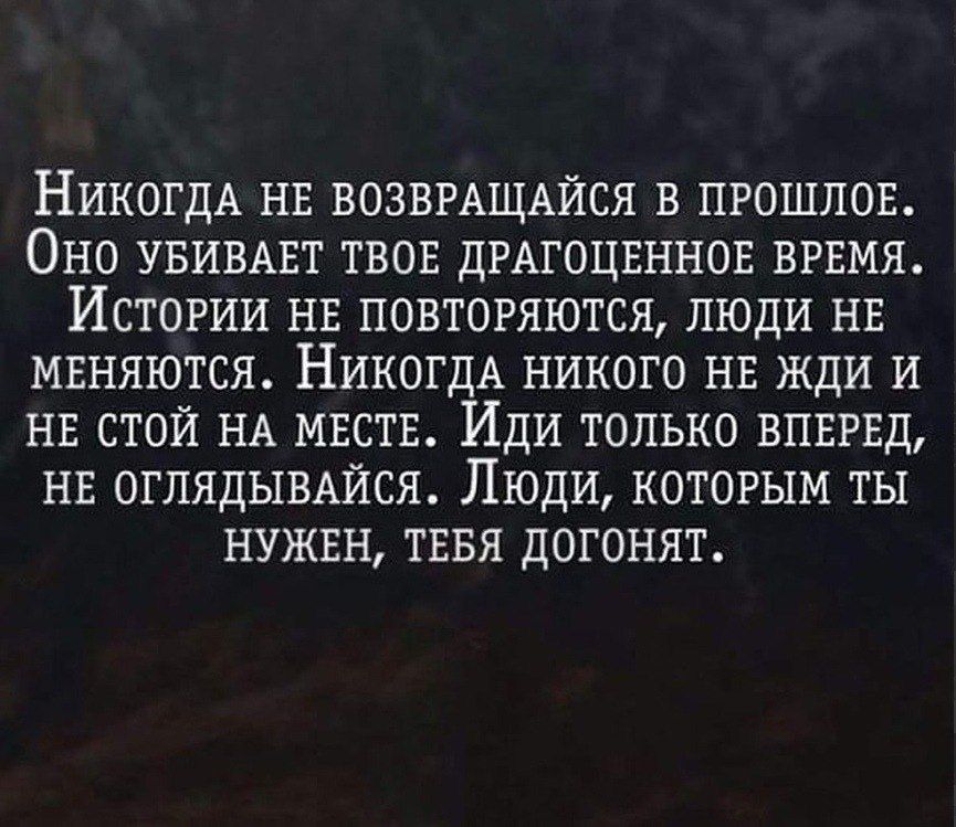 НИКОГДА нв ВОЗВРАЩАЙСЯ в прошлов Оно увивмгт твов дгдгоцвннов вгвмя Истории нв повторяются люди нв мвняются НИКОГДА никого нв жди и НЕ стой НА мвств Иди только впнрвд нв оглядыыйся Люди которым ты нужнн тввя догонят