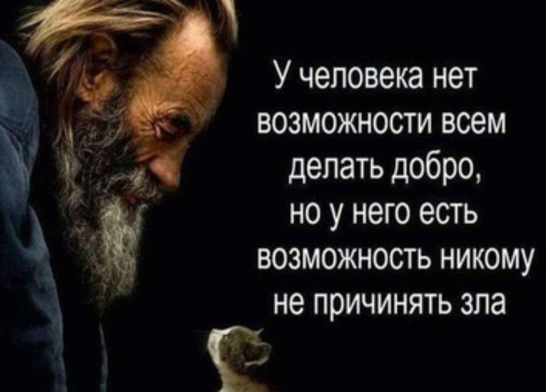 У человека нет возможности всем делать добро но у него есть аозможносгь никому не причинять зпа ЧЁ