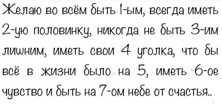 Желаю во всём быть ым всегда иметь 2ую половинку никогда не быть Зим лишним иметь свои 4 уголка что бы неё в жизни было на 5 иметь бое чувство и быть на 7ом небе от очаотья