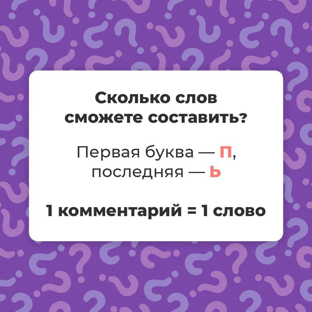 Сколько слов сможете составить?
Первая буква — п, последняя — ь
1 комментарий = 1 слово