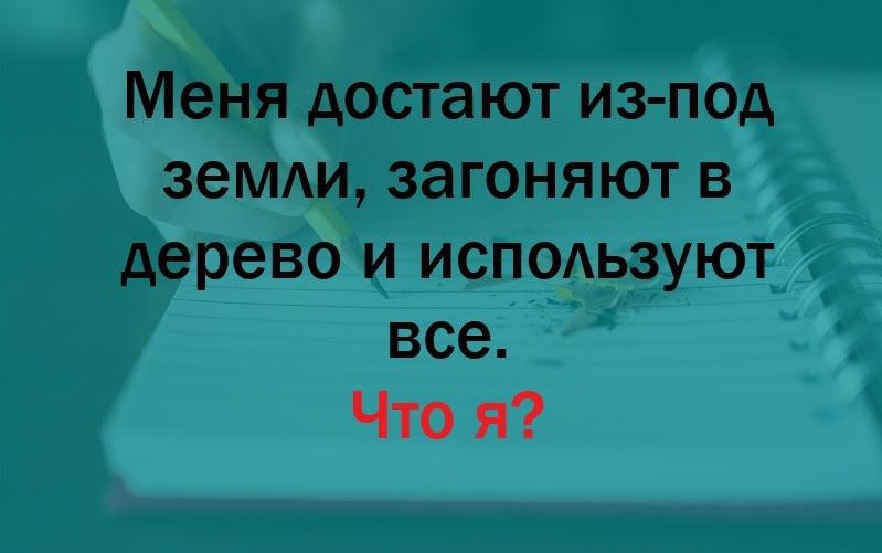 Меня достают из-под земли, загоняют в дерево и используют все. Что я?