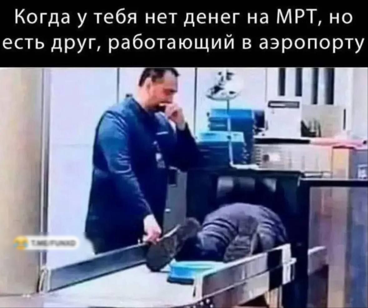 Когда у тебя нет денег на МРТ, но есть друг, работающий в аэропорту