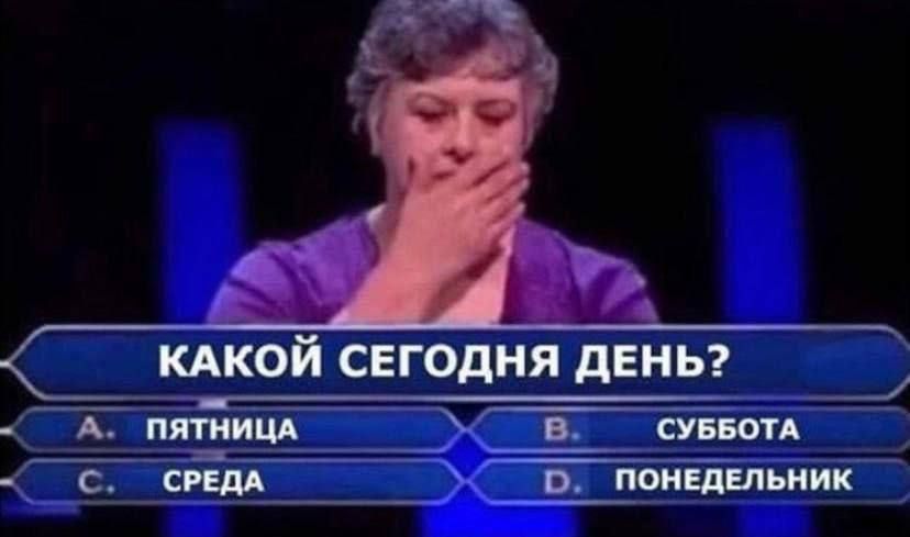 КАКОЙ СЕГОДНЯ ДЕНЬ?
A. ПЯТНИЦА  B. СУББОТА  C. СРЕДА  D. ПОНЕДЕЛЬНИК