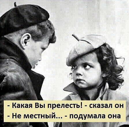 - Какая Вы прелесть! - сказал он
- Не местный... - подумала она