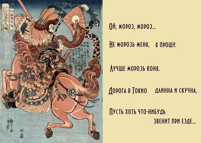 Ой, мороз, мороз... Не морозь меня, я прошу. Лучше морозь коня. Дорога в Токио длинна и скучна, Пусть хоть что-нибудь звенит при езде...