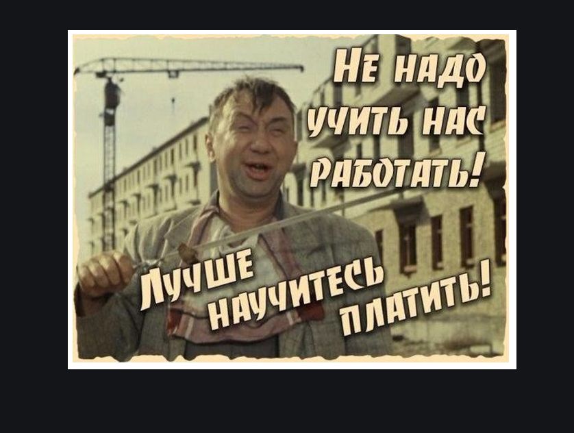 Не надо учить нас работать! Лучше научитесь платить!