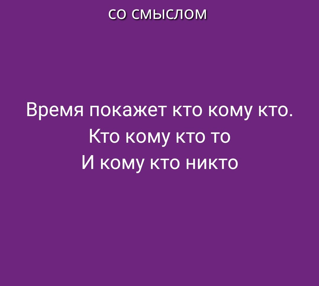 со СМЫсЛОМ Время покажет кто кому кто Кто кому кто то И кому кто никто