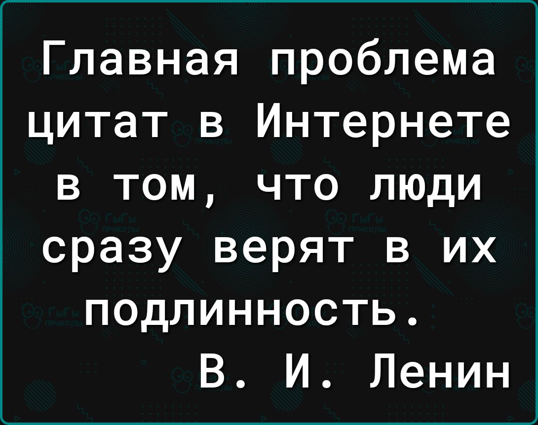 Главная проблема цитат в Интернете в том что люди сразу верят в их подлинность В И Ленин