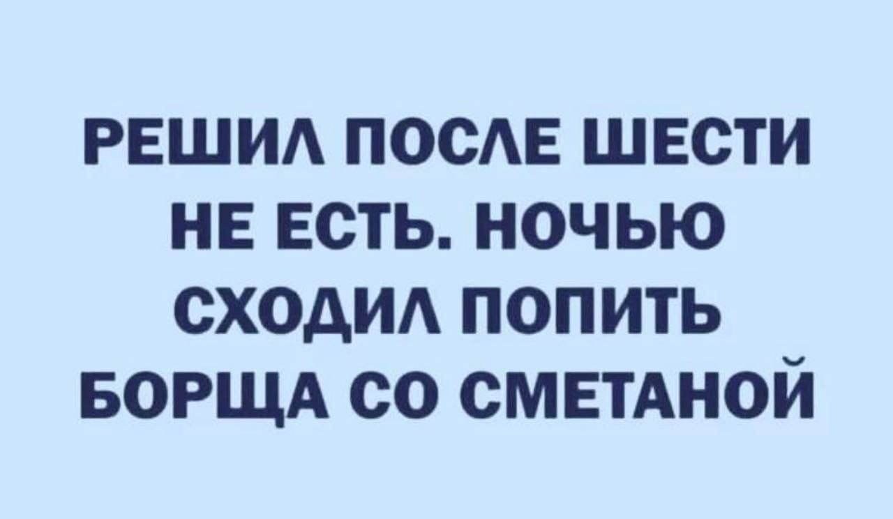 РЕШИА ПОСЕ ШЕСТИ НЕ ЕСТЬ НОЧЬЮ СХОАИА ПОПИТЬ БОРЩА со СМЕТАНОЙ