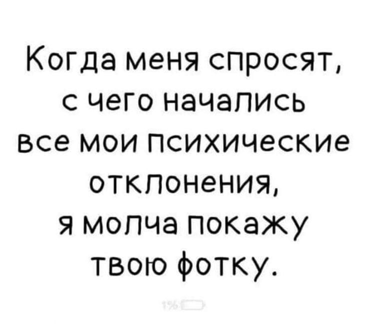 Когда Меня спросят с чего начались все мои психические отктнения я мопча покажу твою фотку