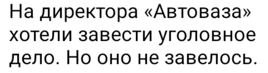 На директора Автоваза хотели завести уголовное дело Но оно не завелось