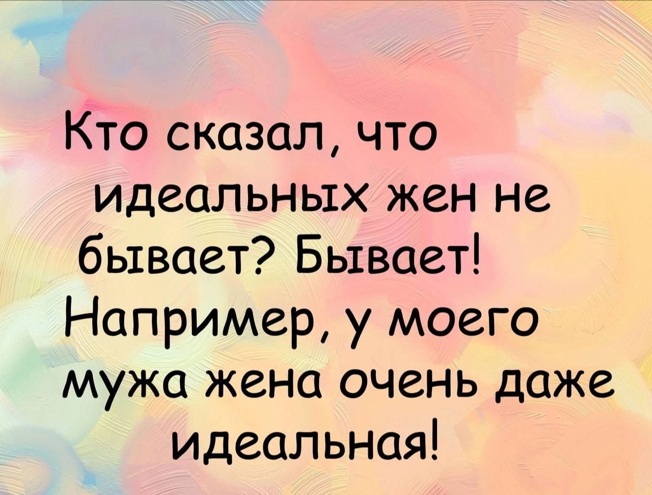Кто сказал что идеальных жен не бывает Бывает Например у моего мужа жена очень даже идеальная