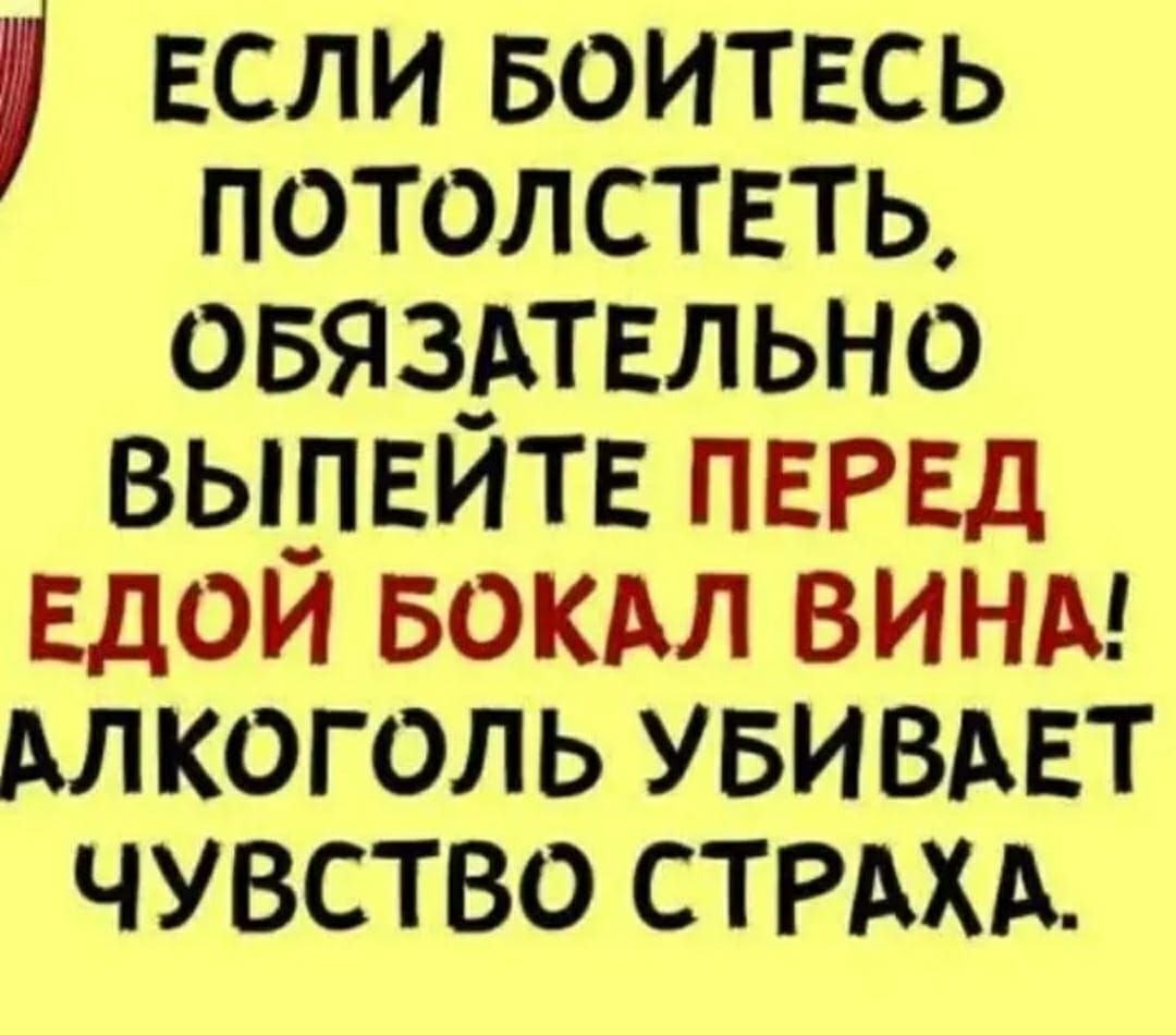 ЕСЛИ воитвсь потолстеть овяздтвльно вьшвитв ПЕРЕД ЕДОИ вокдл вины Алкоголь УБИВАЕТ чувство СТРАХА