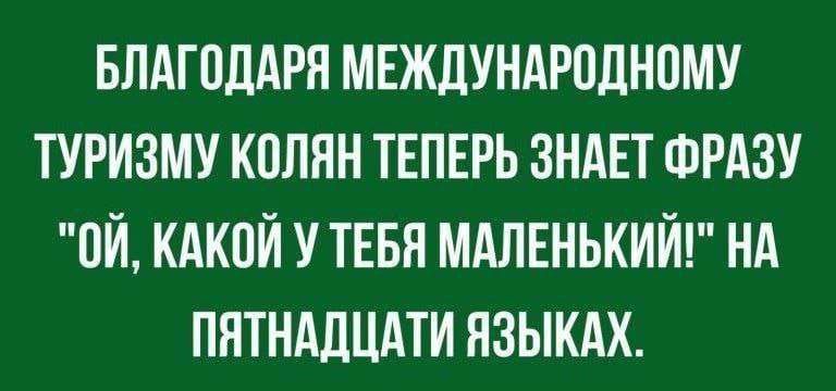 БЛАГОДАРЯ МЕЖДУНАРОДНОМУ ТУРИЗМУ КПППН ТЕПЕРЬ ЗНАЕТ ФРАЗУ ПЙ КАКОЙ У ТЕБЯ МАЛЕНЬКИЙ НА ПЯТНАЛЦАТИ ПЗЫКАХ