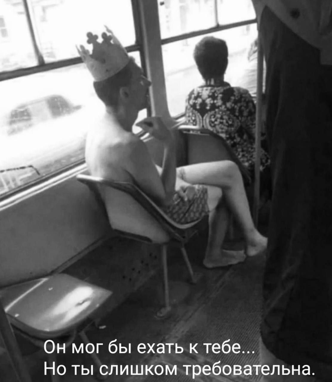 Он мог бы ехать к тебе Но ты слишком требовательна