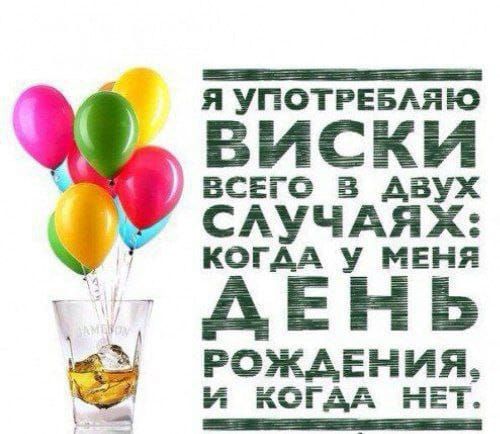Щ я УПОТРЕБАЯЮ ВИСКИ ВСЕГО В двух САУЧАЯХ когАА у меня АЕНЬ РОЖДЕНИЯ и КОГАА нет