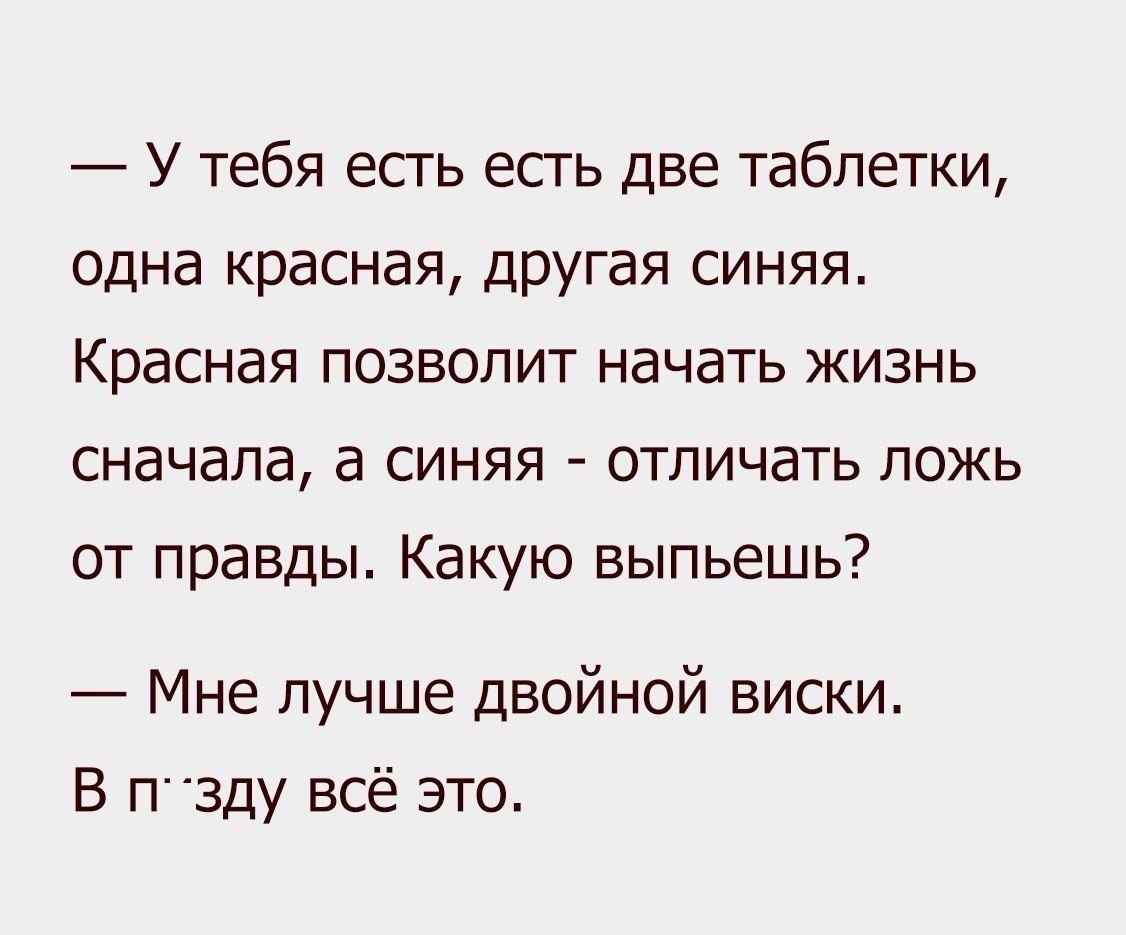 У тебя есть есгь две таблетки одна красная дРУГая синяя Красная позволит начать жизнь сначала а синяя отличать ложь от правды Какую выпьешь Мне лучше двойной виски В паду всё это